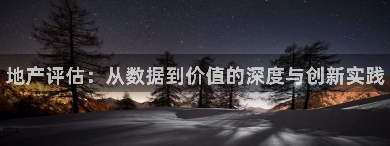 新宝5策略：地产评估：从数据到价值的深度与创新实践