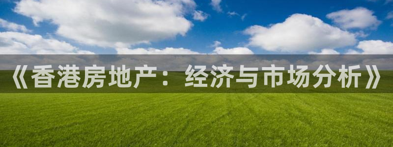 新宝5注册平台：《香港房地产：经济与市场分析》