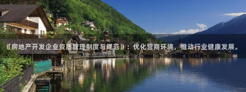 新宝5电脑：《房地产开发企业资质管理制度与规范》：优化营商环