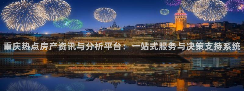 新宝5官方登录入口：重庆热点房产资讯与分析平台：一站式服务与