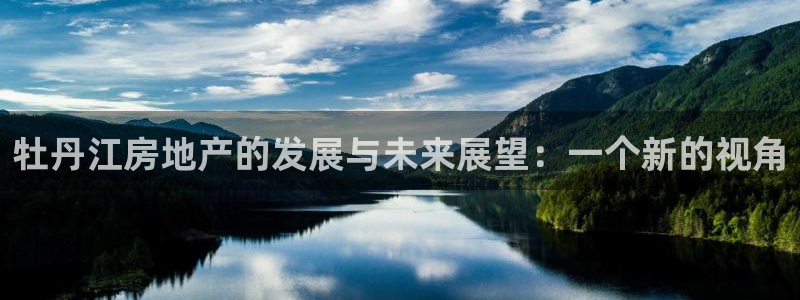 新宝5登录：牡丹江房地产的发展与未来展望：一个新的视角