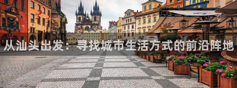 新宝5登录地址：从汕头出发：寻找城市生活方式的前沿阵地
