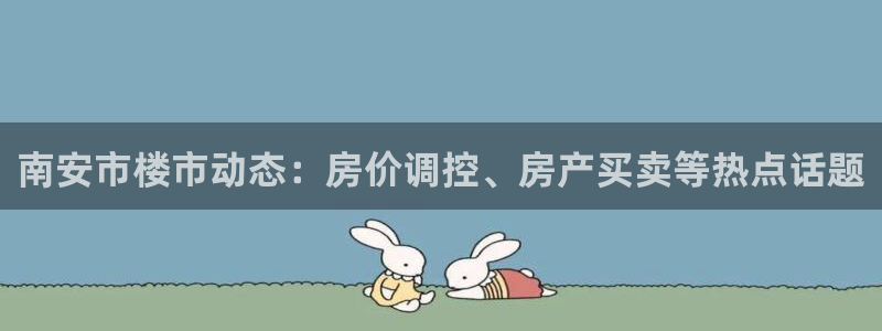 新宝5天：南安市楼市动态：房价调控、房产买卖等热点话题