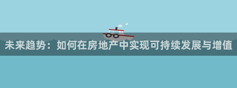 新宝5如何注册登录：未来趋势：如何在房地产中实现可持续发展与