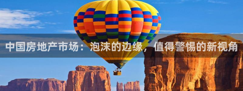 新宝5平台：中国房地产市场：泡沫的边缘，值得警惕的新视角